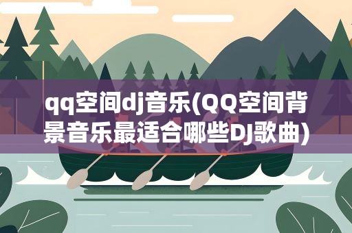qq空间dj音乐(QQ空间背景音乐最适合哪些DJ歌曲)