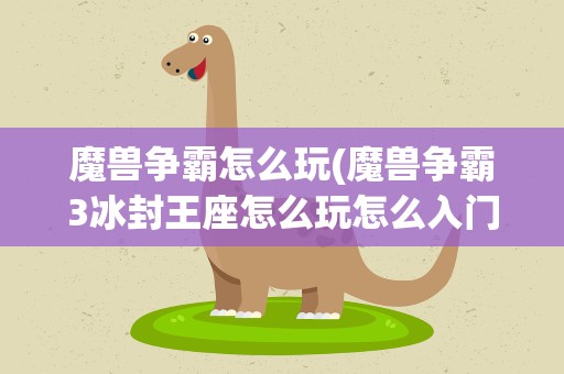 魔兽争霸怎么玩(魔兽争霸3冰封王座怎么玩怎么入门)
