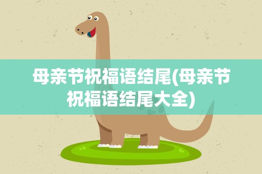 母亲节祝福语结尾(母亲节祝福语结尾大全)
