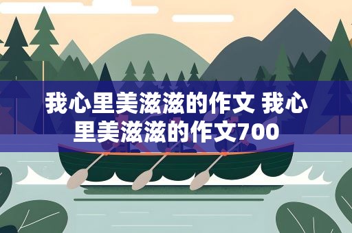 我心里美滋滋的作文 我心里美滋滋的作文700