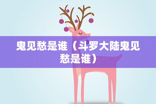 鬼见愁是谁（斗罗大陆鬼见愁是谁）