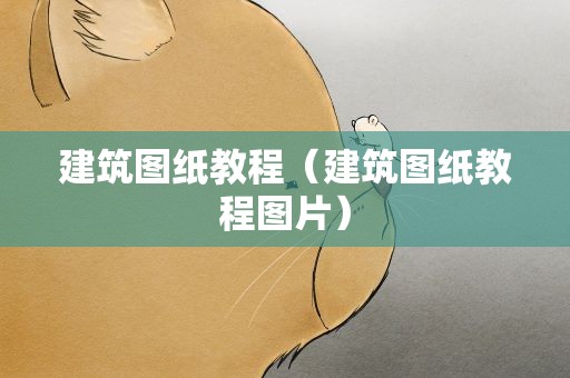 建筑图纸教程（建筑图纸教程图片）