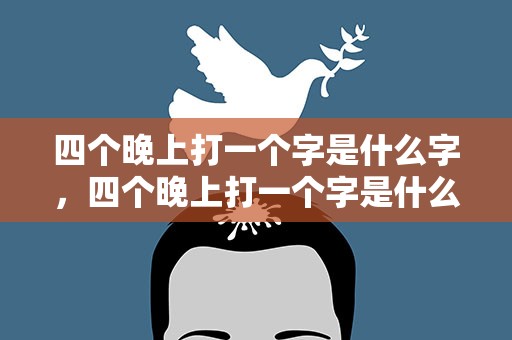 四个晚上打一个字是什么字，四个晚上打一个字是什么字啊