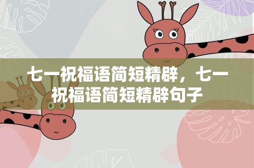 七一祝福语简短精辟，七一祝福语简短精辟句子