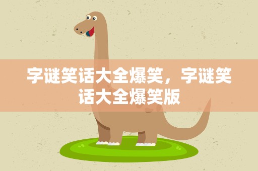 字谜笑话大全爆笑，字谜笑话大全爆笑版