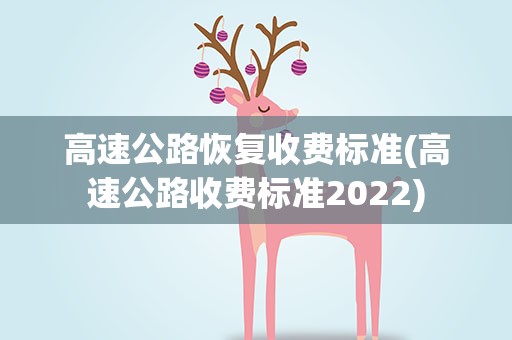 高速公路恢复收费标准(高速公路收费标准2022)