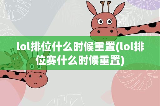 lol排位什么时候重置(lol排位赛什么时候重置)