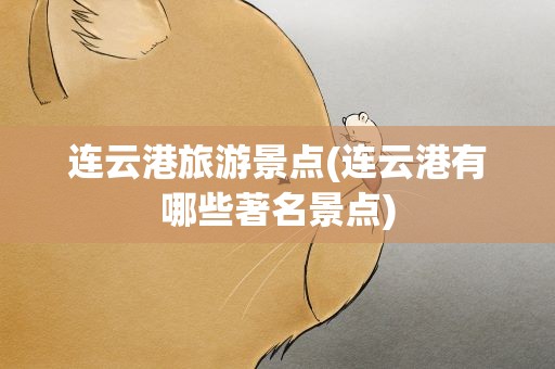 连云港旅游景点(连云港有哪些著名景点)