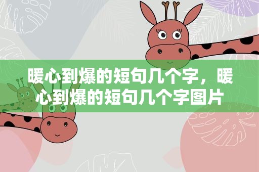 暖心到爆的短句几个字，暖心到爆的短句几个字图片