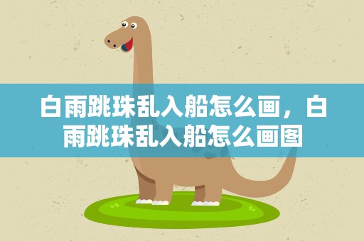 白雨跳珠乱入船怎么画，白雨跳珠乱入船怎么画图