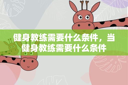健身教练需要什么条件，当健身教练需要什么条件