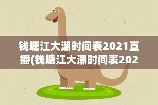 钱塘江大潮时间表2021直播(钱塘江大潮时间表2020直播)