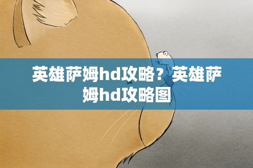 英雄萨姆hd攻略？英雄萨姆hd攻略图
