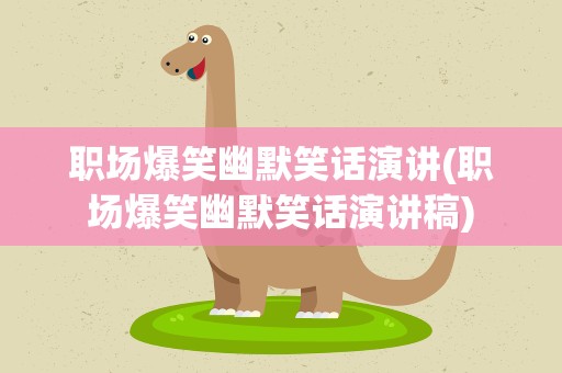 职场爆笑幽默笑话演讲(职场爆笑幽默笑话演讲稿)