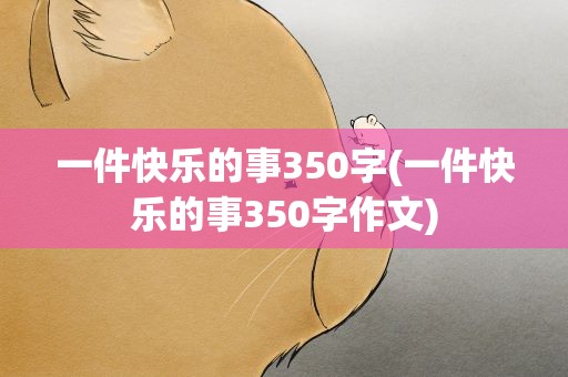 一件快乐的事350字(一件快乐的事350字作文)