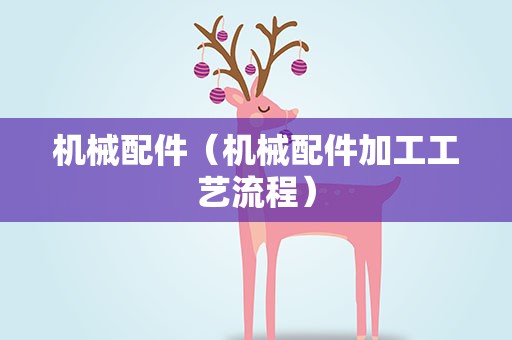 机械配件（机械配件加工工艺流程）