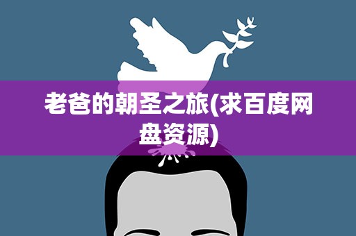 老爸的朝圣之旅(求百度网盘资源)