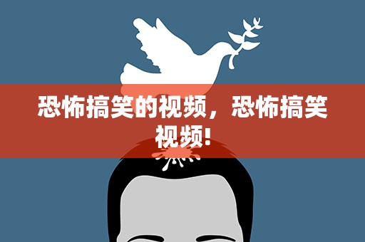 恐怖搞笑的视频，恐怖搞笑视频!
