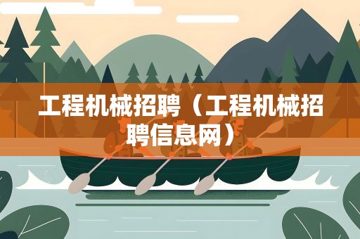 工程机械招聘（工程机械招聘信息网）