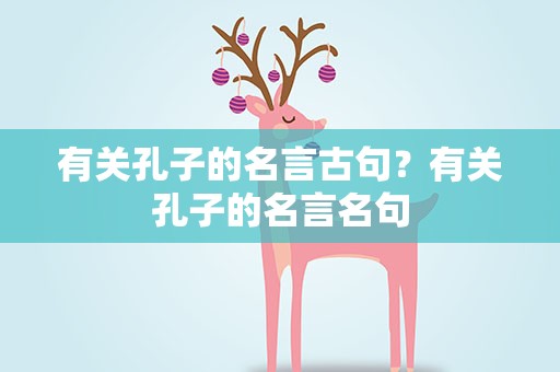 有关孔子的名言古句？有关孔子的名言名句