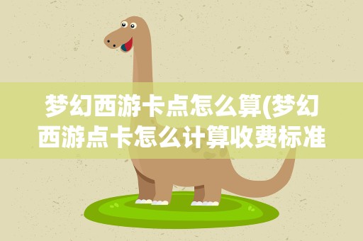 梦幻西游卡点怎么算(梦幻西游点卡怎么计算收费标准是多少)