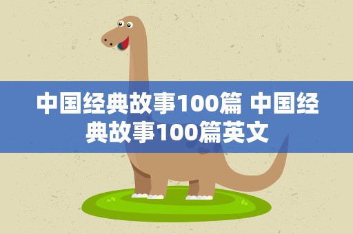 中国经典故事100篇 中国经典故事100篇英文
