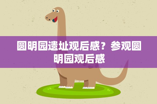 圆明园遗址观后感？参观圆明园观后感