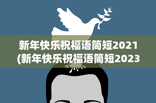 新年快乐祝福语简短2021(新年快乐祝福语简短2023)