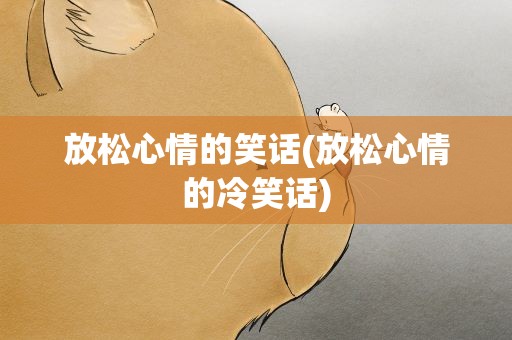 放松心情的笑话(放松心情的冷笑话)