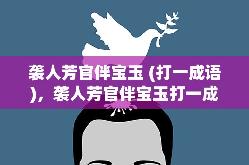 袭人芳官伴宝玉 (打一成语)，袭人芳官伴宝玉打一成语