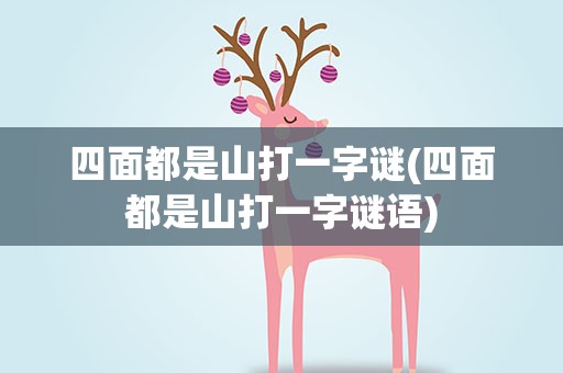 四面都是山打一字谜(四面都是山打一字谜语)