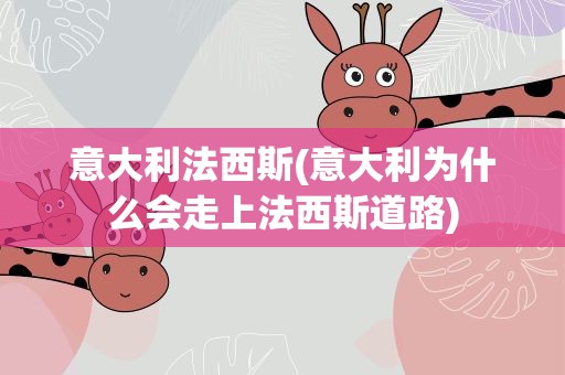 意大利法西斯(意大利为什么会走上法西斯道路)