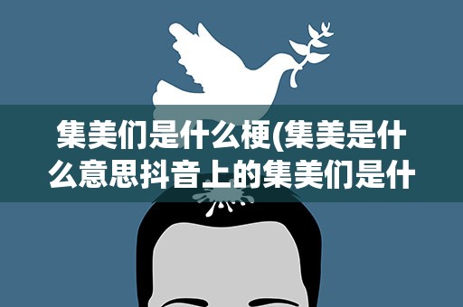 集美们是什么梗(集美是什么意思抖音上的集美们是什么梗(指&amp;quot;姐妹们&amp;quot;))