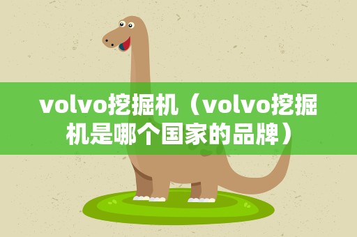 volvo挖掘机（volvo挖掘机是哪个国家的品牌）