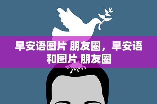 早安语图片 朋友圈，早安语和图片 朋友圈