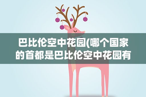 巴比伦空中花园(哪个国家的首都是巴比伦空中花园有什么意义)