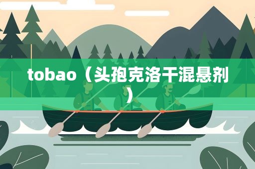 tobao（头孢克洛干混悬剂）