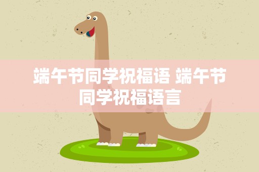 端午节同学祝福语 端午节同学祝福语言