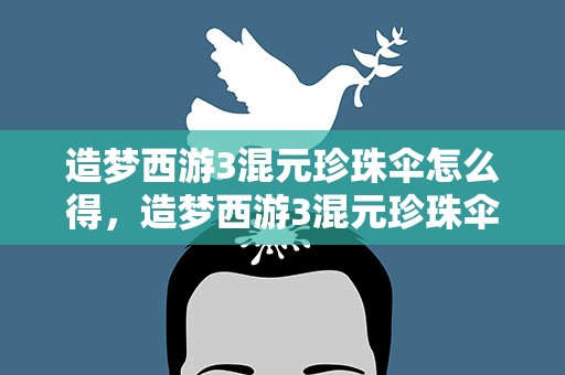造梦西游3混元珍珠伞怎么得，造梦西游3混元珍珠伞怎么得的