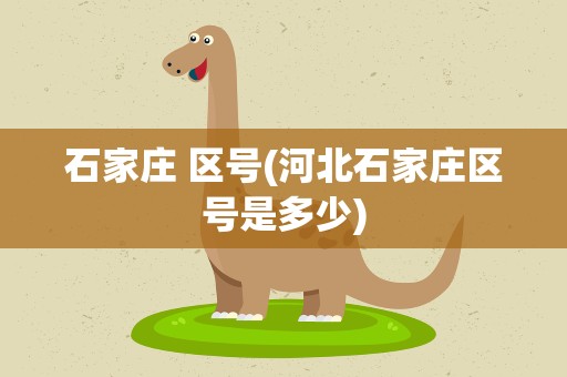 石家庄 区号(河北石家庄区号是多少)