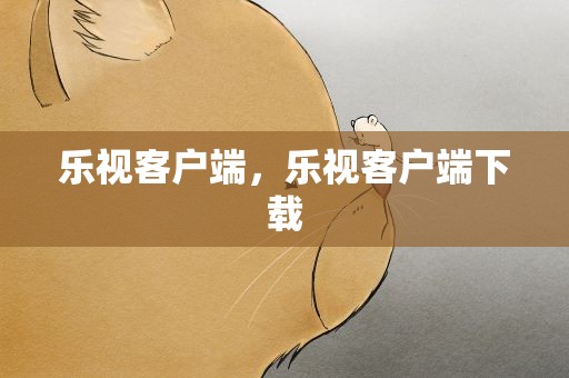 乐视客户端，乐视客户端下载