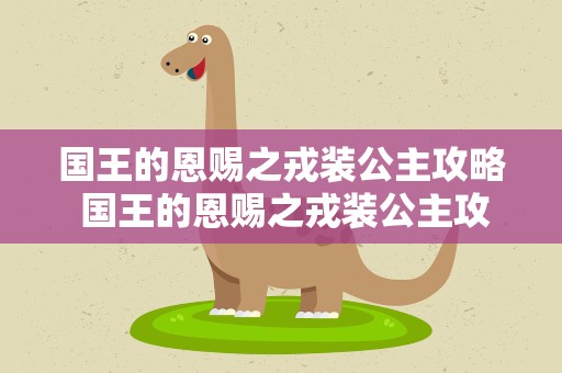国王的恩赐之戎装公主攻略 国王的恩赐之戎装公主攻略大全