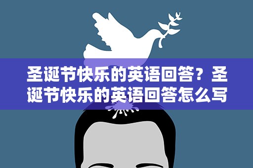 圣诞节快乐的英语回答？圣诞节快乐的英语回答怎么写