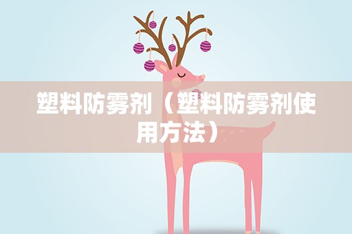 塑料防雾剂（塑料防雾剂使用方法）