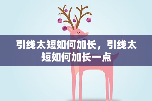 引线太短如何加长，引线太短如何加长一点