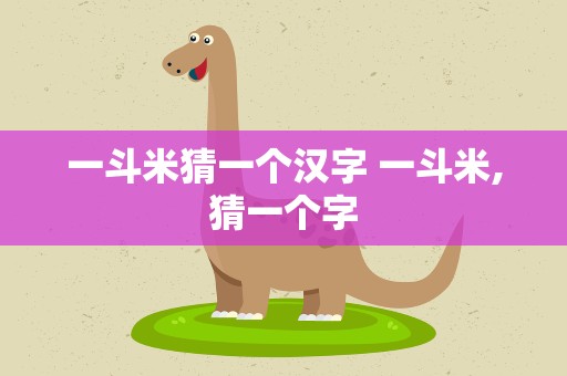 一斗米猜一个汉字 一斗米,猜一个字