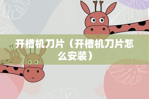 开槽机刀片（开槽机刀片怎么安装）