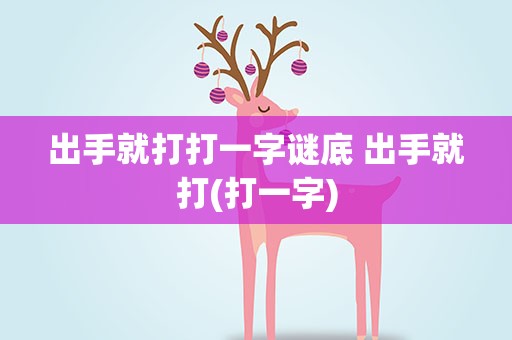出手就打打一字谜底 出手就打(打一字)