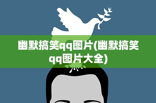 幽默搞笑qq图片(幽默搞笑qq图片大全)