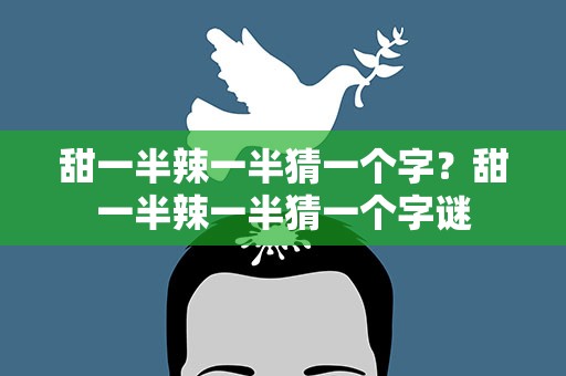 甜一半辣一半猜一个字？甜一半辣一半猜一个字谜